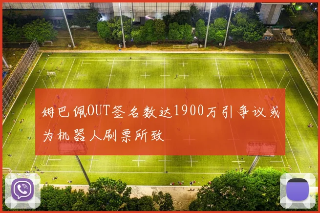 姆巴佩OUT签名数达1900万引争议或为机器人刷票所致